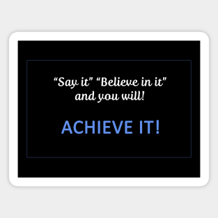 Say it believe in it and you will Achieve It Magnet